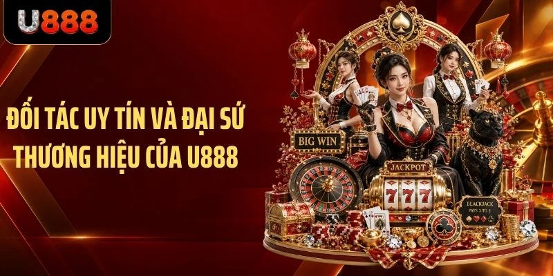 Đối tác uy tín và đại sứ thương hiệu của U888